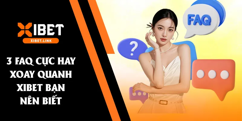 3 FAQ cực hay xoay quanh XIBET bạn nên biết