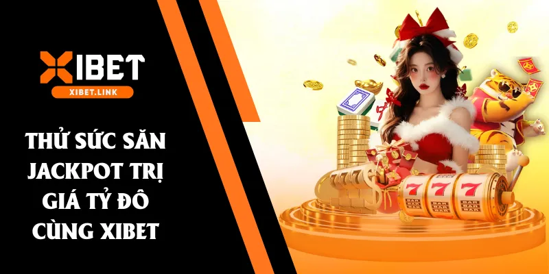 Thử sức săn Jackpot trị giá tỷ đô cùng XIBET
